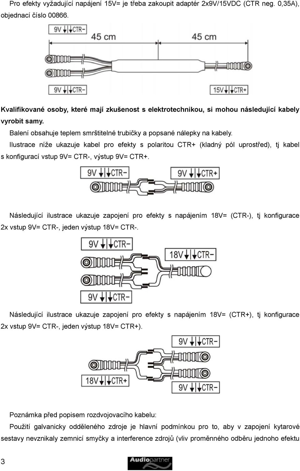 Ilustrace níže ukazuje kabel pro efekty s polaritou CTR+ (kladný pól uprostřed), tj kabel s konfigurací vstup 9V= CTR-, výstup 9V= CTR+.