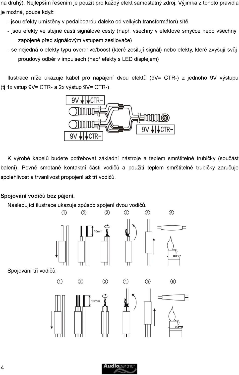 všechny v efektové smyčce nebo všechny zapojené před signálovým vstupem zesilovače) - se nejedná o efekty typu overdrive/boost (které zesilují signál) nebo efekty, které zvyšují svůj proudový odběr v