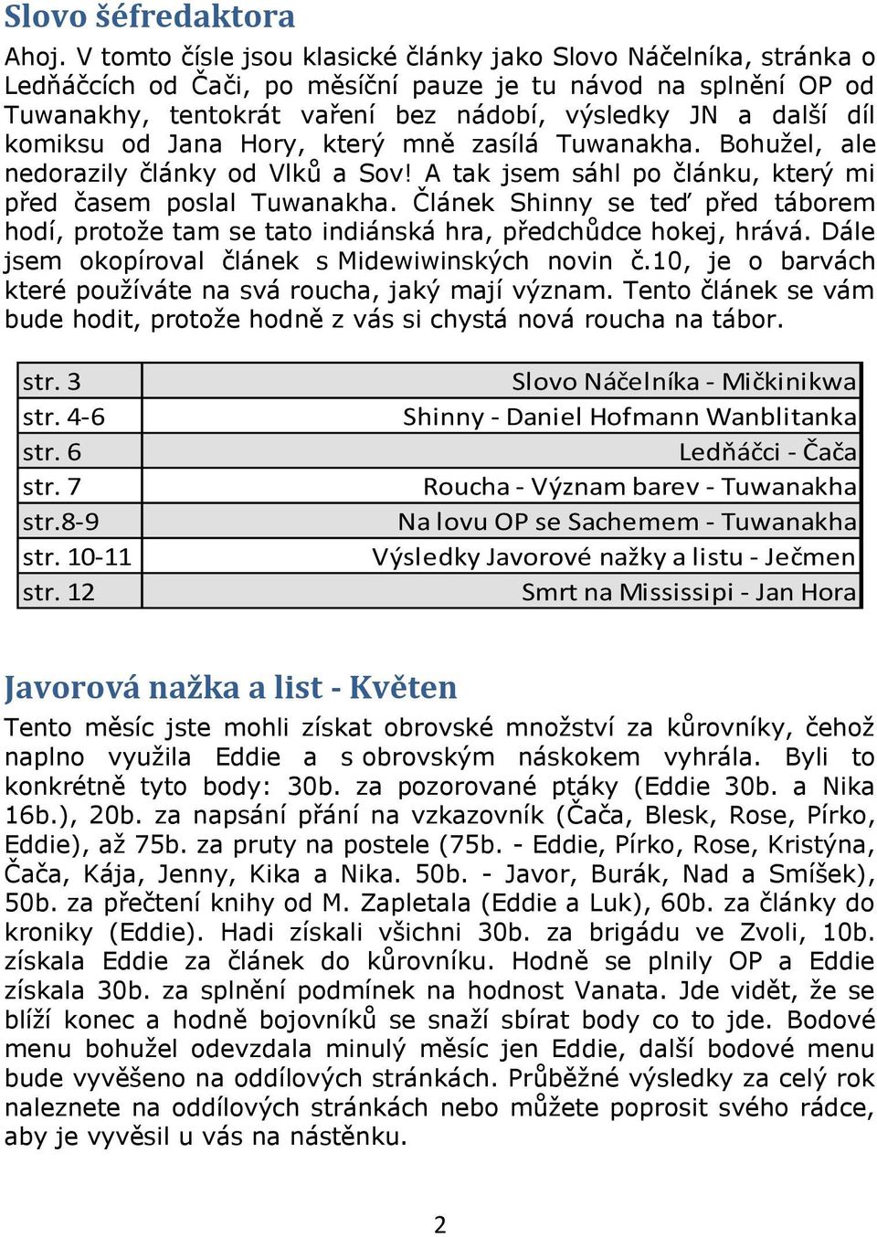 komiksu od Jana Hory, který mně zasílá Tuwanakha. Bohužel, ale nedorazily články od Vlků a Sov! A tak jsem sáhl po článku, který mi před časem poslal Tuwanakha.