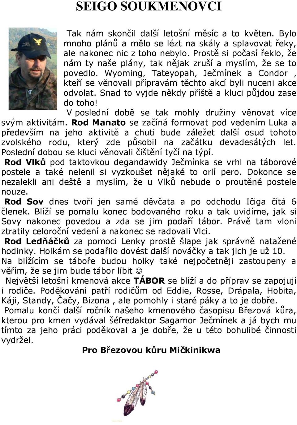 Snad to vyjde někdy příště a kluci půjdou zase do toho! V poslední době se tak mohly družiny věnovat více svým aktivitám.