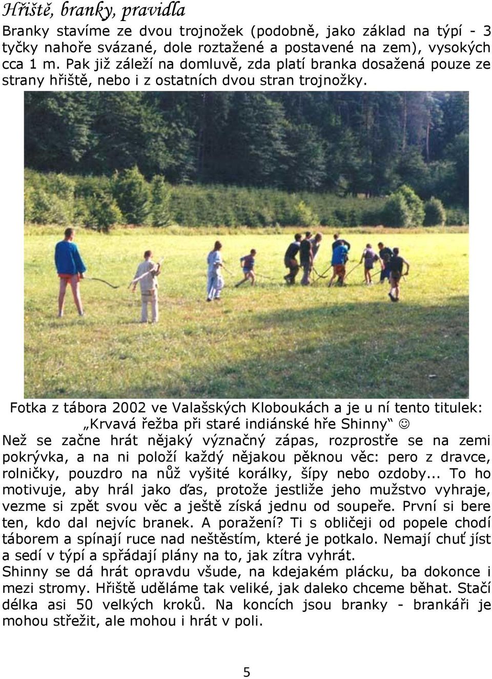 Fotka z tábora 2002 ve Valašských Kloboukách a je u ní tento titulek: Krvavá řežba při staré indiánské hře Shinny Než se začne hrát nějaký význačný zápas, rozprostře se na zemi pokrývka, a na ni