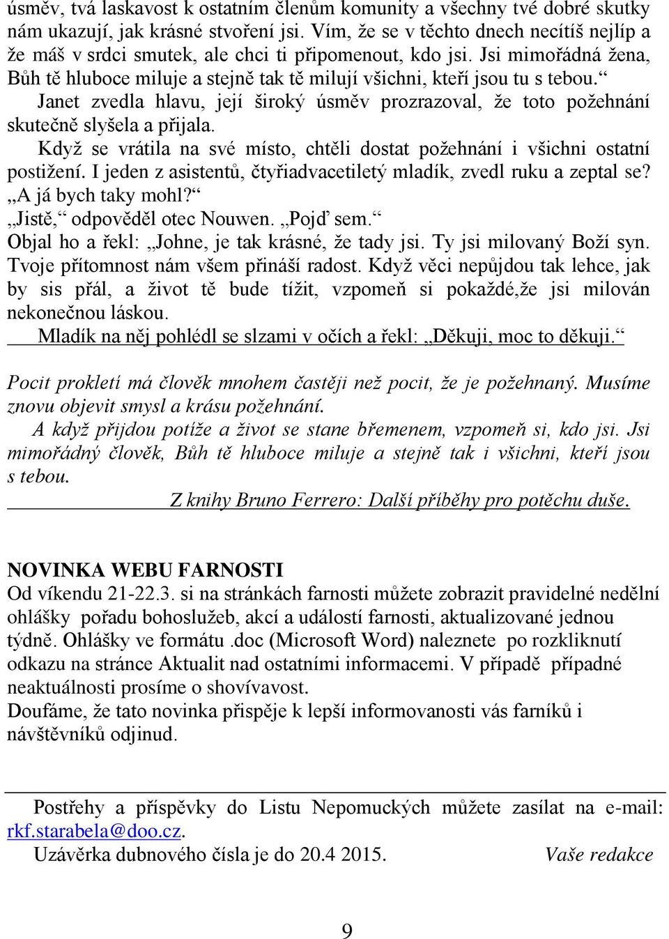 Janet zvedla hlavu, její široký úsměv prozrazoval, že toto požehnání skutečně slyšela a přijala. Když se vrátila na své místo, chtěli dostat požehnání i všichni ostatní postižení.