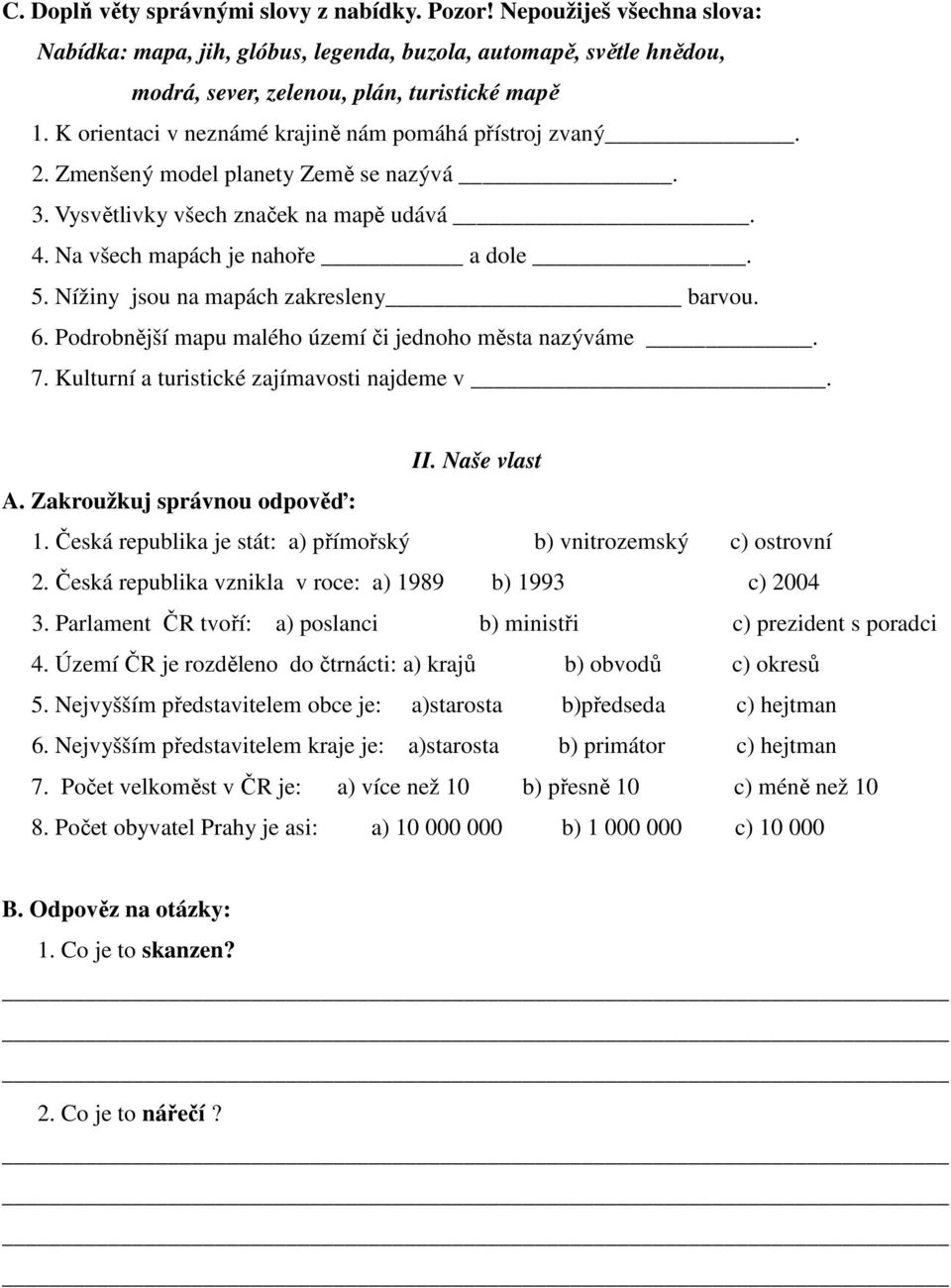 Nížiny jsou na mapách zakresleny barvou. 6. Podrobnější mapu malého území či jednoho města nazýváme. 7. Kulturní a turistické zajímavosti najdeme v. II. Naše vlast A. Zakroužkuj správnou odpověď: 1.