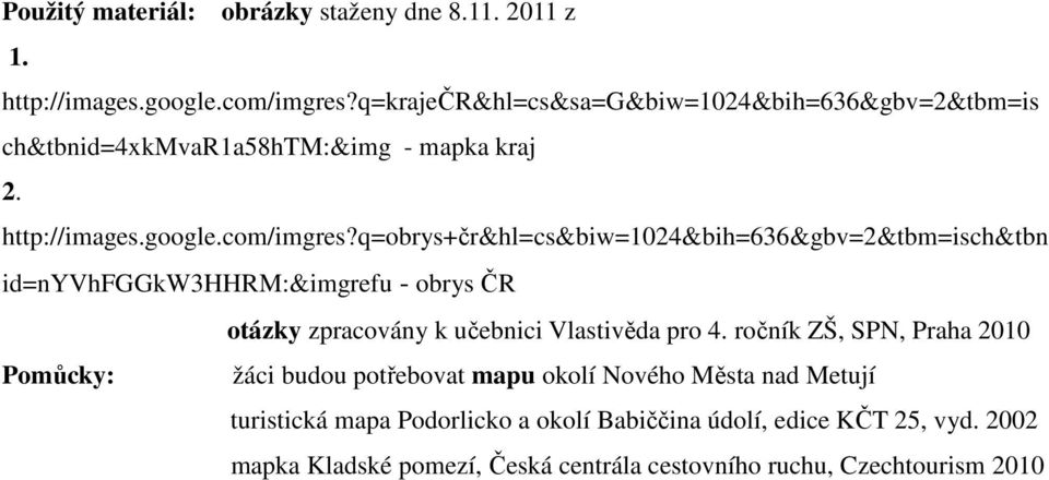 q=obrys+čr&hl=cs&biw=1024&bih=636&gbv=2&tbm=isch&tbn id=nyvhfggkw3hhrm:&imgrefu - obrys ČR otázky zpracovány k učebnici Vlastivěda pro 4.