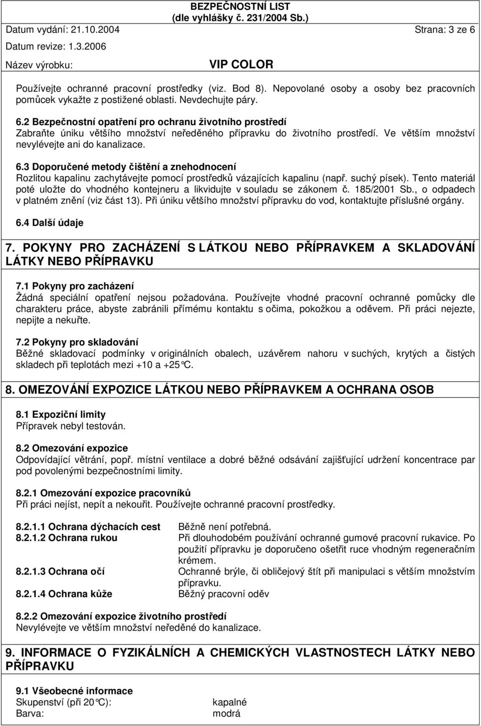 Tento materiál poté uložte do vhodného kontejneru a likvidujte v souladu se zákonem č. 185/2001 Sb., o odpadech v platném znění (viz část 13).