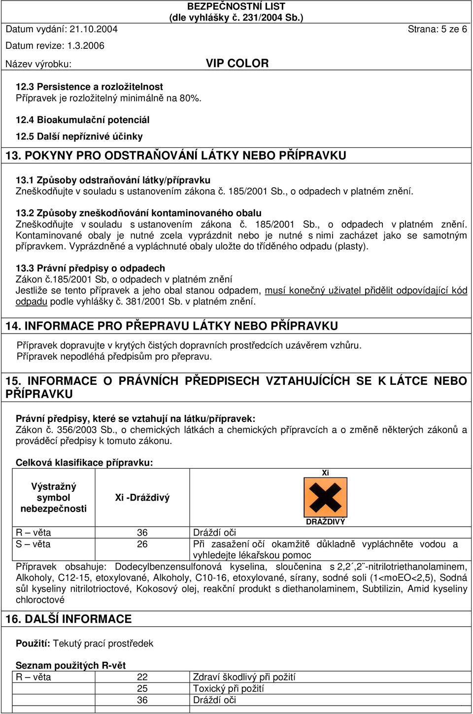 185/2001 Sb., o odpadech v platném znění. Kontaminované obaly je nutné zcela vyprázdnit nebo je nutné s nimi zacházet jako se samotným přípravkem.