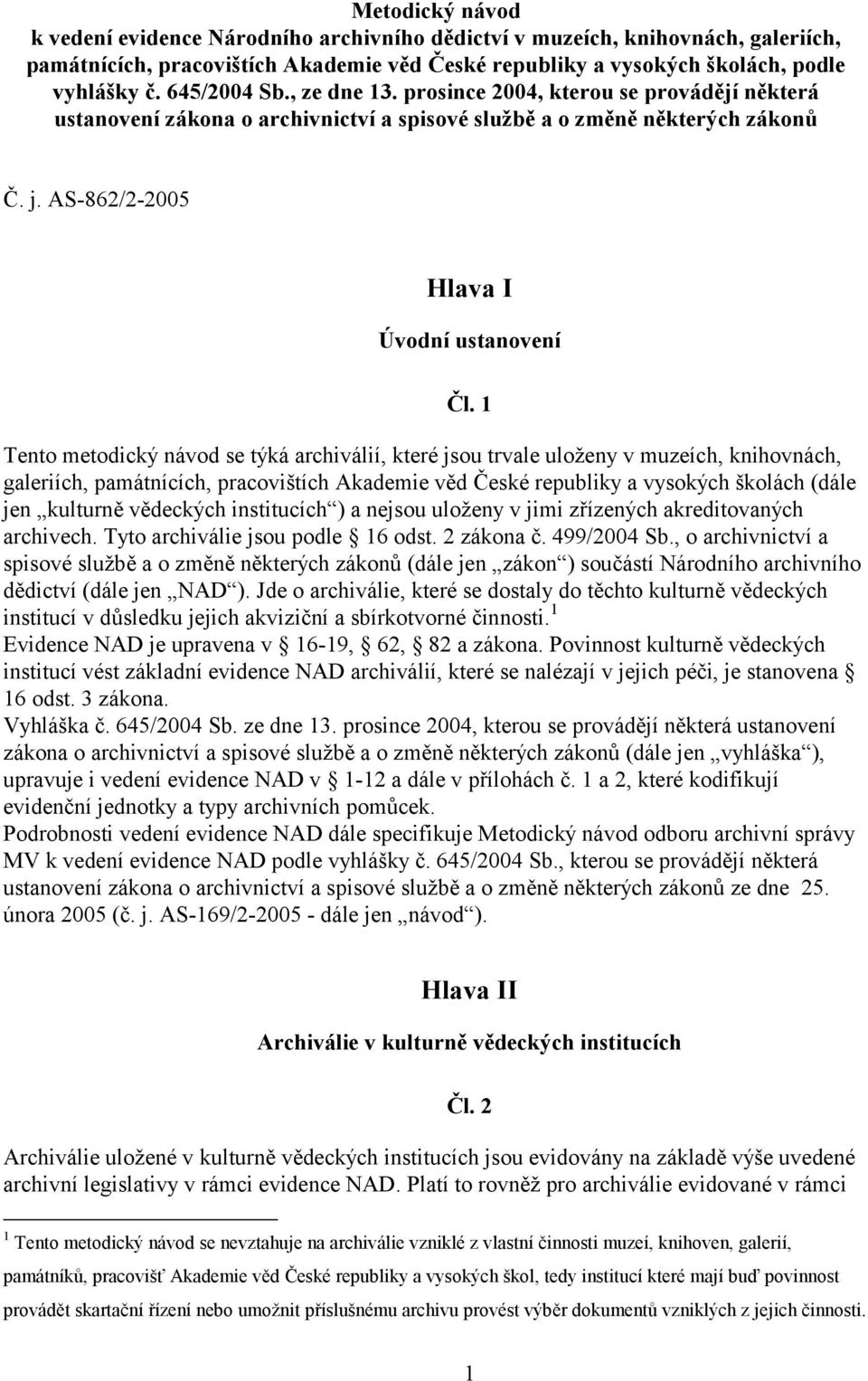 1 Tento metodický návod se týká archiválií, které jsou trvale uloženy v muzeích, knihovnách, galeriích, památnících, pracovištích Akademie věd České republiky a vysokých školách (dále jen kulturně