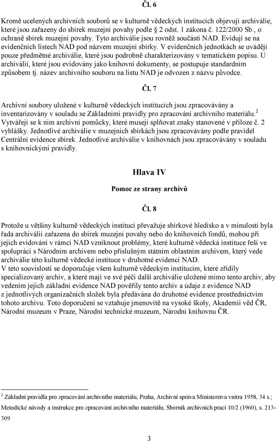 V evidenčních jednotkách se uvádějí pouze předmětné archiválie, které jsou podrobně charakterizovány v tematickém popisu.