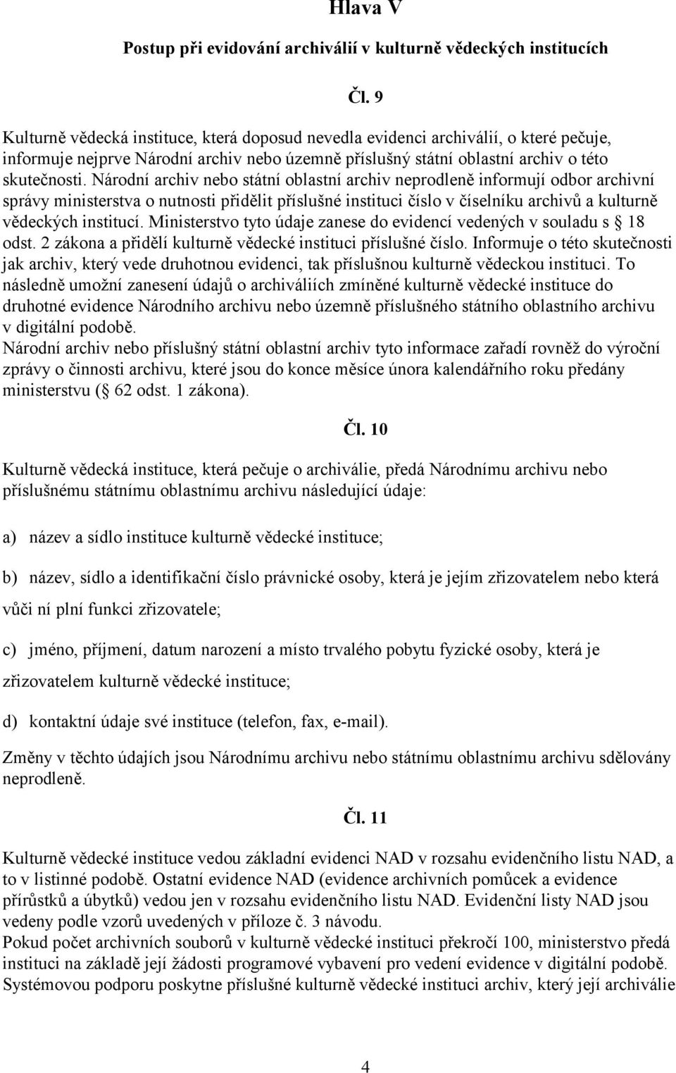 Národní archiv nebo státní oblastní archiv neprodleně informují odbor archivní správy ministerstva o nutnosti přidělit příslušné instituci číslo v číselníku archivů a kulturně vědeckých institucí.