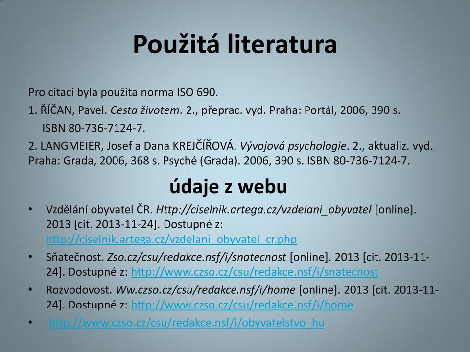 cz/vzdelani_obyvatel [online]. 2013 [cit. 2013-11-24]. Dostupné z: http://ciselnik.artega.cz/vzdelani_obyvatel_cr.php Sňatečnost. Zso.cz/csu/redakce.nsf/i/snatecnost [online]. 2013 [cit. 2013-11- 24].