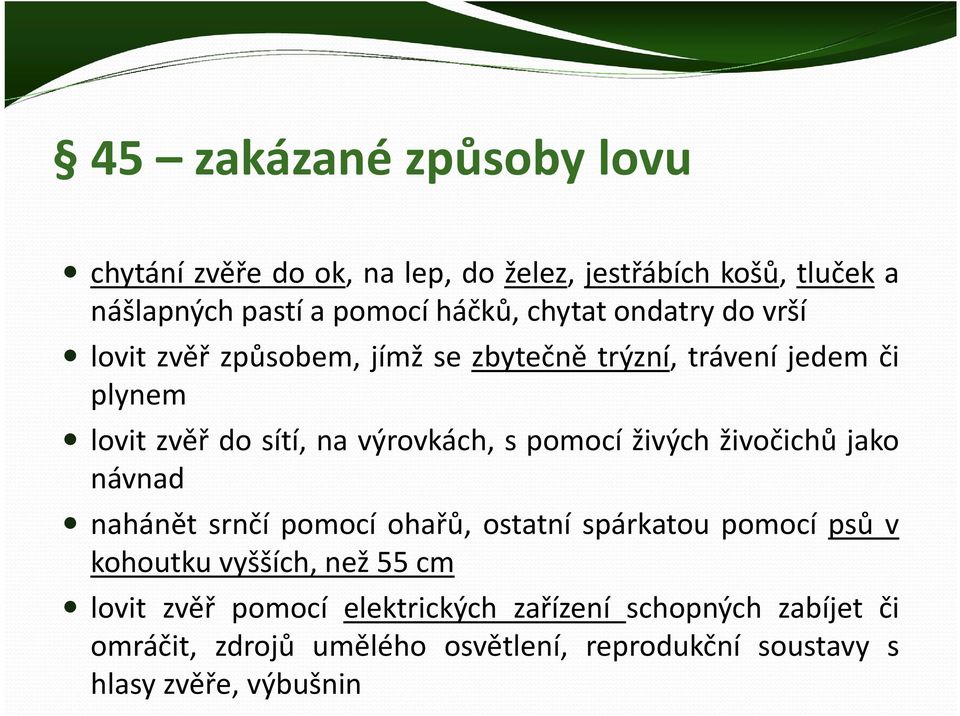 pomocí živých živočichů jako návnad nahánět srnčí pomocí ohařů, ostatní spárkatou pomocí psů v kohoutku vyšších, než 55 cm lovit