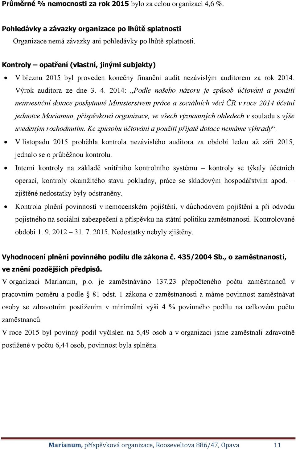 2014: Podle našeho názoru je způsob účtování a použití neinvestiční dotace poskytnuté Ministerstvem práce a sociálních věcí ČR v roce 2014 účetní jednotce Marianum, příspěvková organizace, ve všech