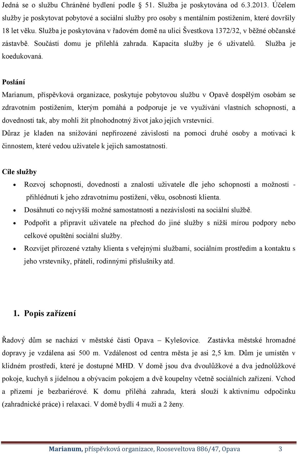 Poslání Marianum, příspěvková organizace, poskytuje pobytovou službu v Opavě dospělým osobám se zdravotním postižením, kterým pomáhá a podporuje je ve využívání vlastních schopností, a dovedností