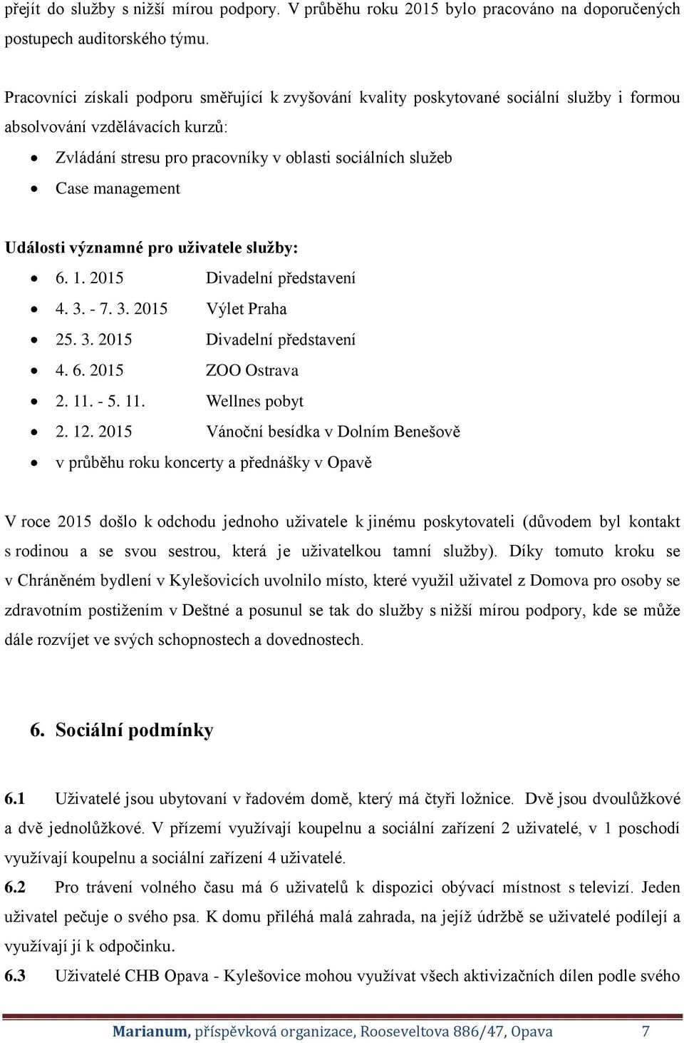 management Události významné pro uživatele služby: 6. 1. 2015 Divadelní představení 4. 3. - 7. 3. 2015 Výlet Praha 25. 3. 2015 Divadelní představení 4. 6. 2015 ZOO Ostrava 2. 11. - 5. 11. Wellnes pobyt 2.