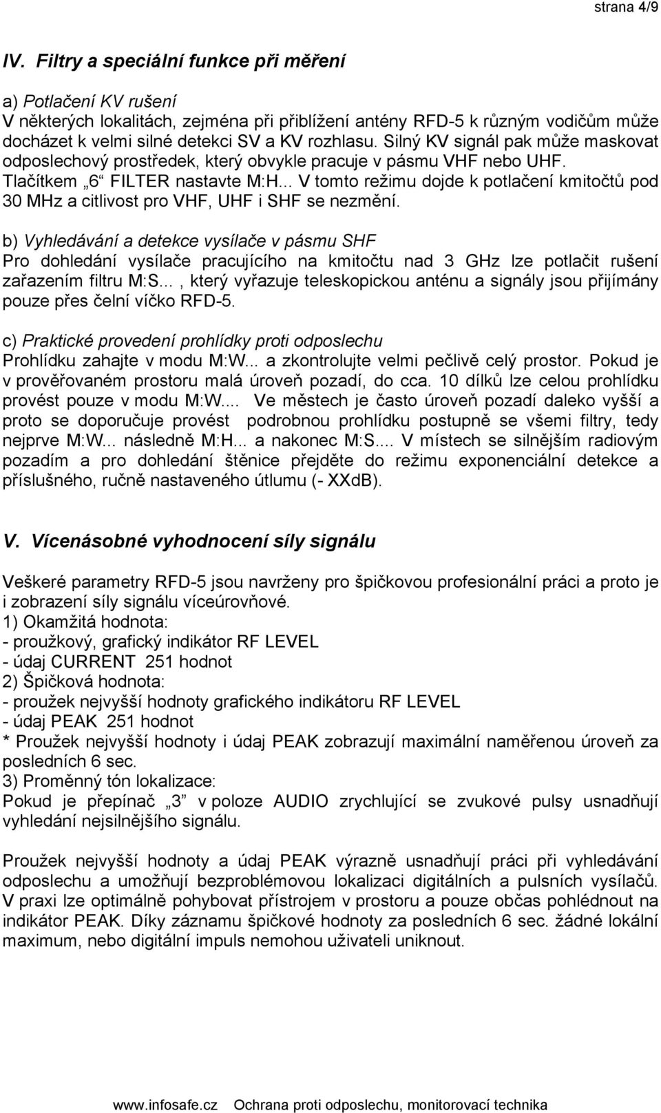 Silný KV signál pak může maskovat odposlechový prostředek, který obvykle pracuje v pásmu VHF nebo UHF. Tlačítkem 6 FILTER nastavte M:H.