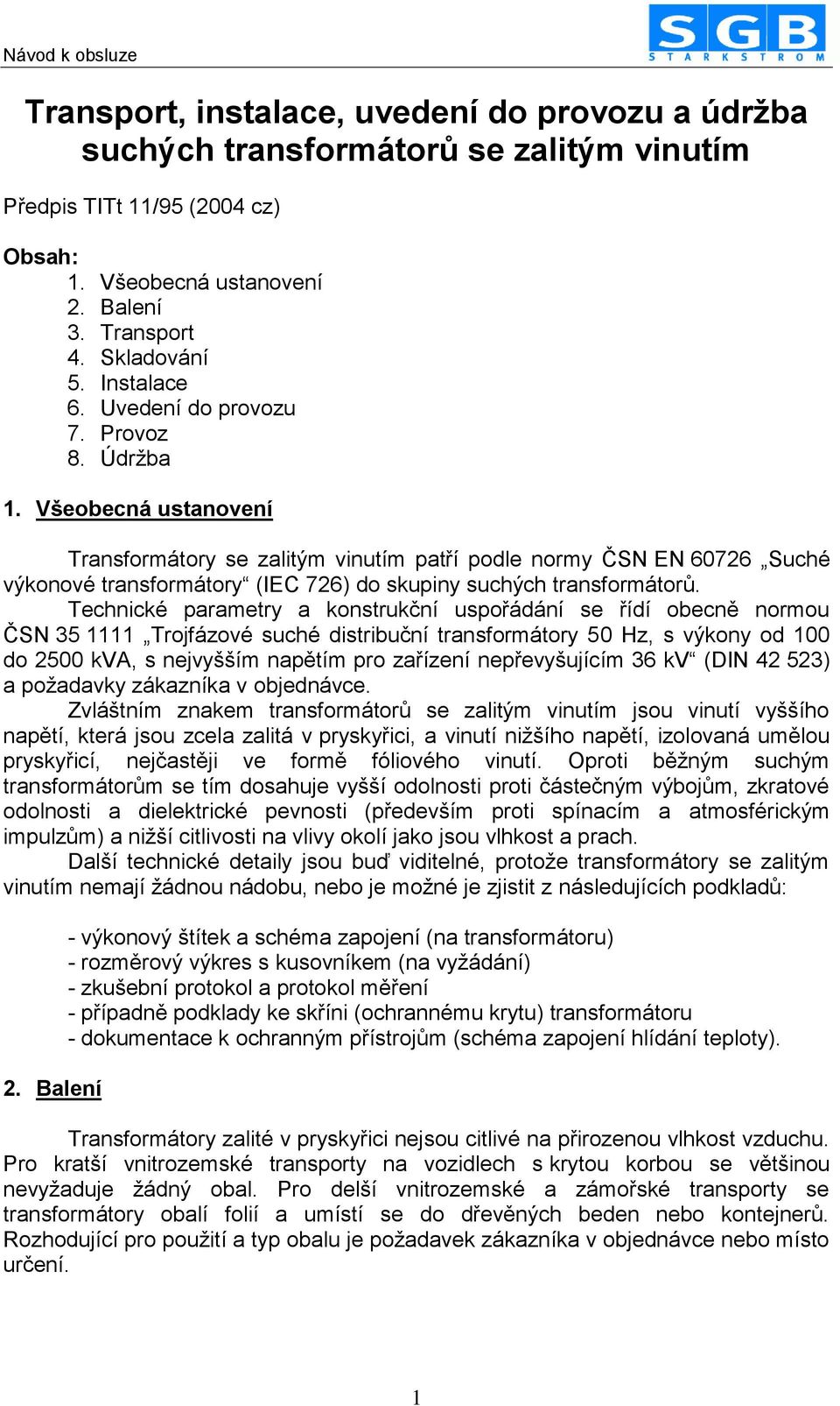 Všeobecná ustanovení Transformátory se zalitým vinutím patří podle normy ČSN EN 60726 Suché výkonové transformátory (IEC 726) do skupiny suchých transformátorů.