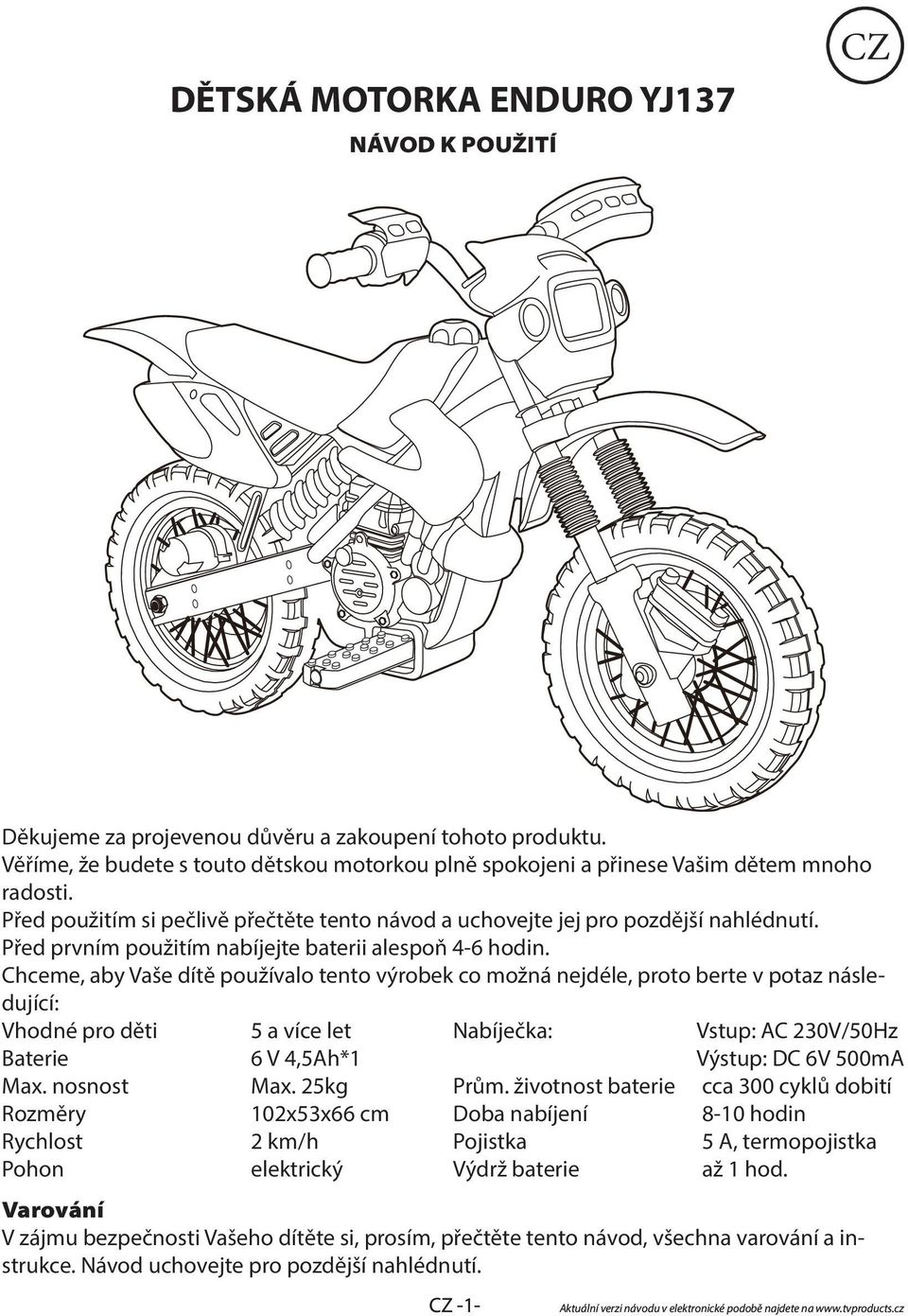 Chceme, aby Vaše dítě používalo tento výrobek co možná nejdéle, proto berte v potaz následující: Vhodné pro děti 5 a více let Nabíječka: Vstup: AC 30V/50Hz Baterie 6 V 4,5Ah* Výstup: DC 6V 500mA Max.