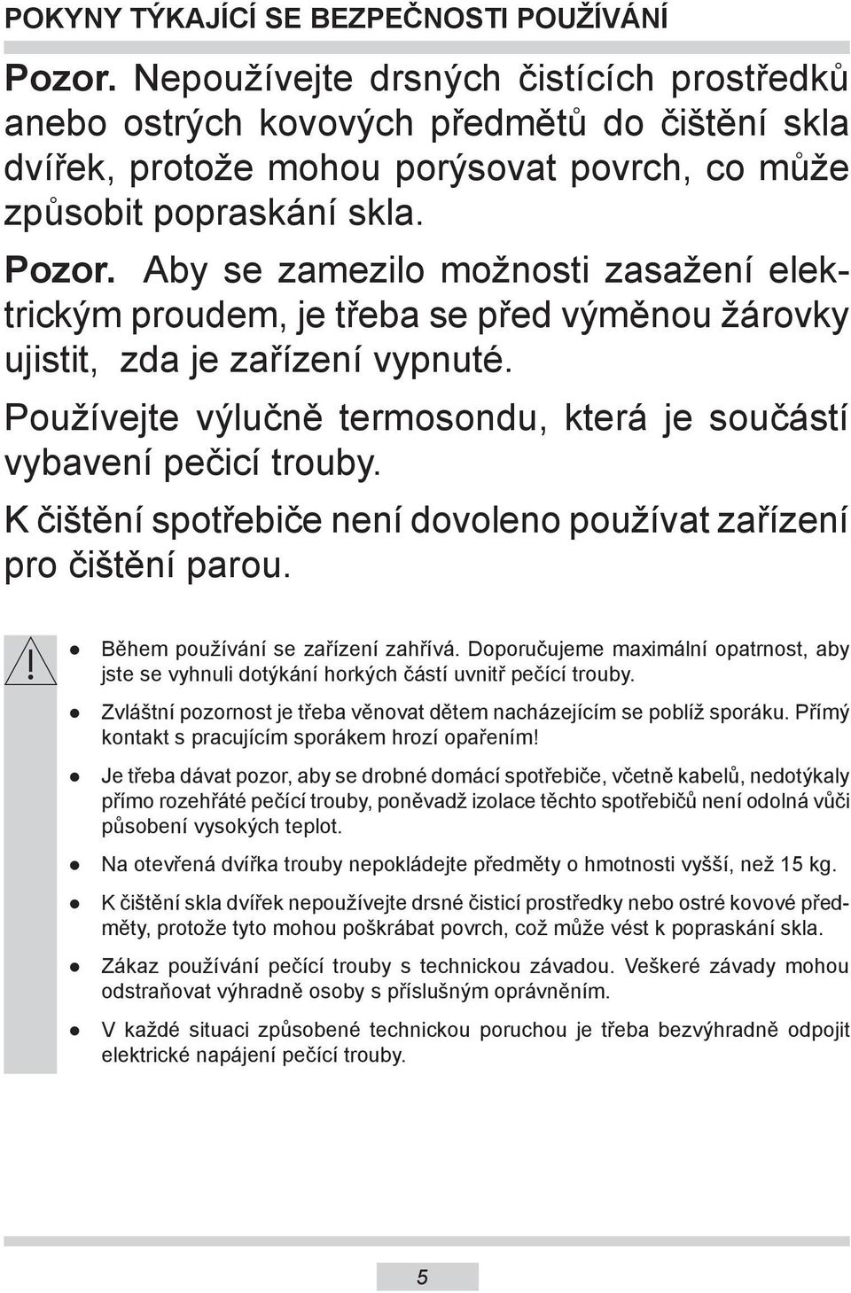 Aby se zamezilo možnosti zasažení elektrickým proudem, je třeba se před výměnou žárovky ujistit, zda je zařízení vypnuté. Používejte výlučně termosondu, která je součástí vybavení pečicí trouby.