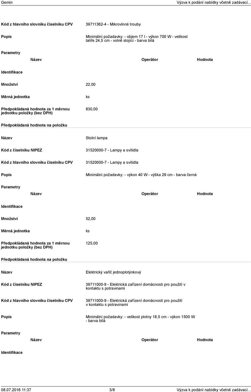 Hodnota Množství 52,00 125,00 na položku Elektrický vařič jednoplotýnkový 39711000-9 - Elektrická zařízení domácnosti pro použití v kontaktu s potravinami 39711000-9 -