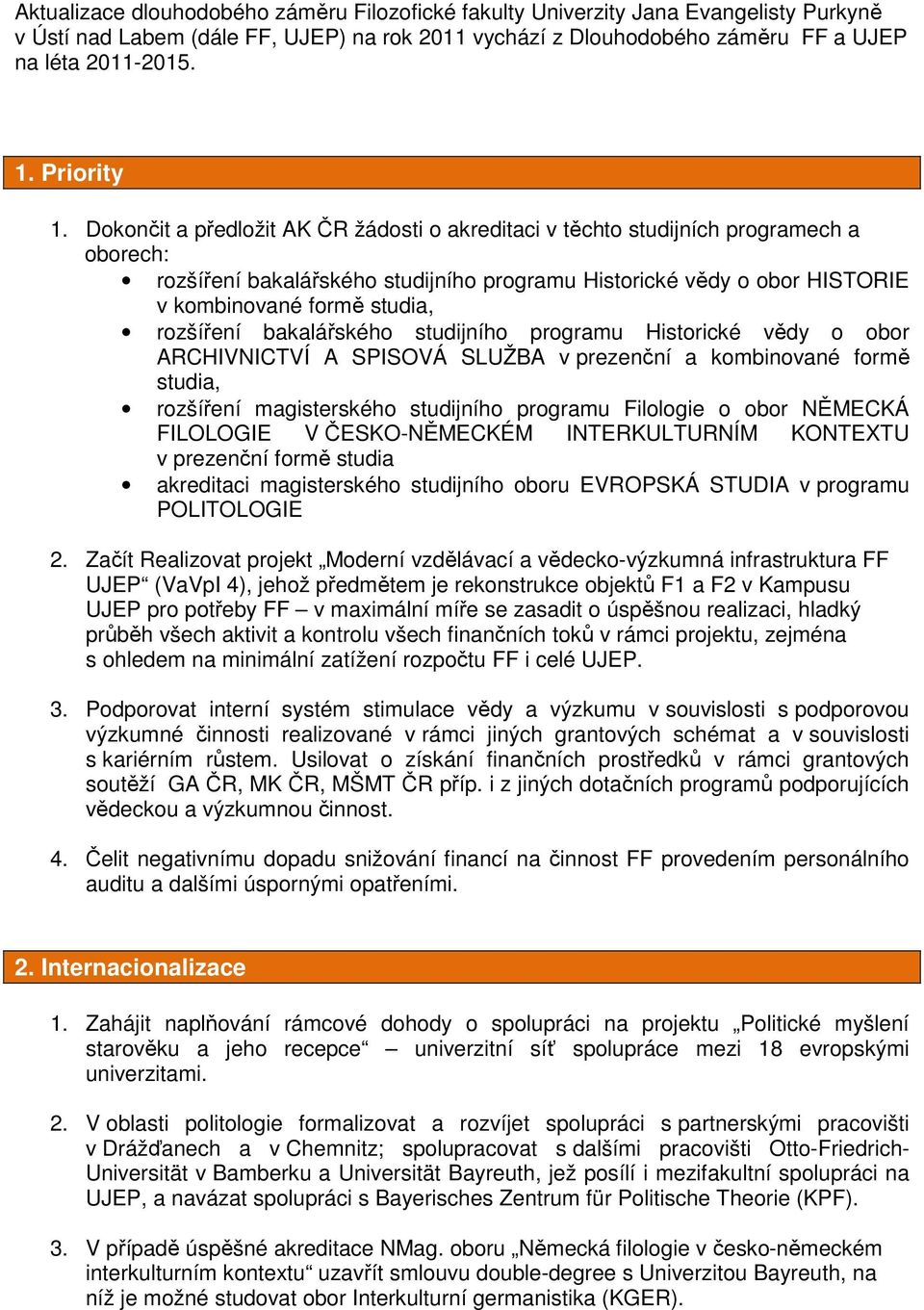 Dokončit a předložit AK ČR žádosti o akreditaci v těchto studijních programech a oborech: rozšíření bakalářského studijního programu Historické vědy o obor HISTORIE v kombinované formě studia,