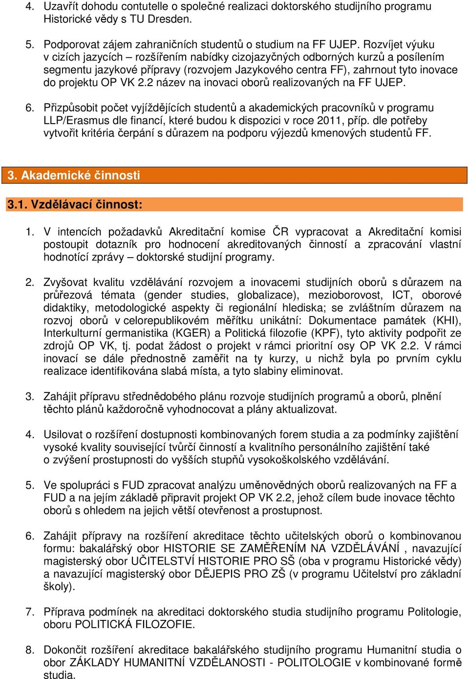 2 název na inovaci oborů realizovaných na FF UJEP. 6. Přizpůsobit počet vyjíždějících studentů a akademických pracovníků v programu LLP/Erasmus dle financí, které budou k dispozici v roce 2011, příp.