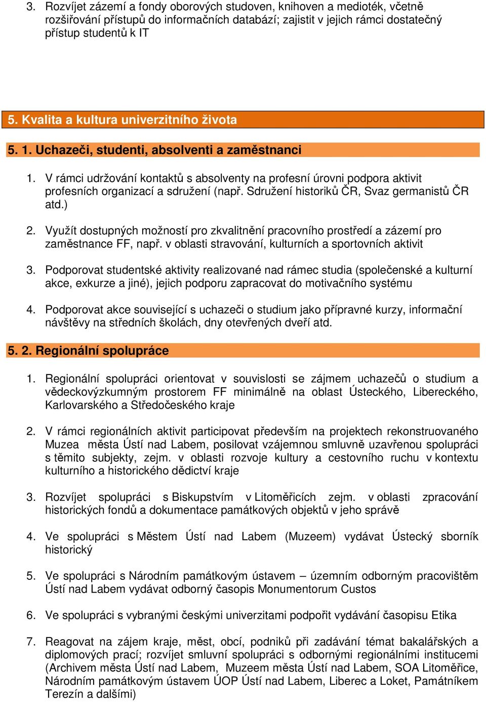 V rámci udržování kontaktů s absolventy na profesní úrovni podpora aktivit profesních organizací a sdružení (např. Sdružení historiků ČR, Svaz germanistů ČR atd.) 2.