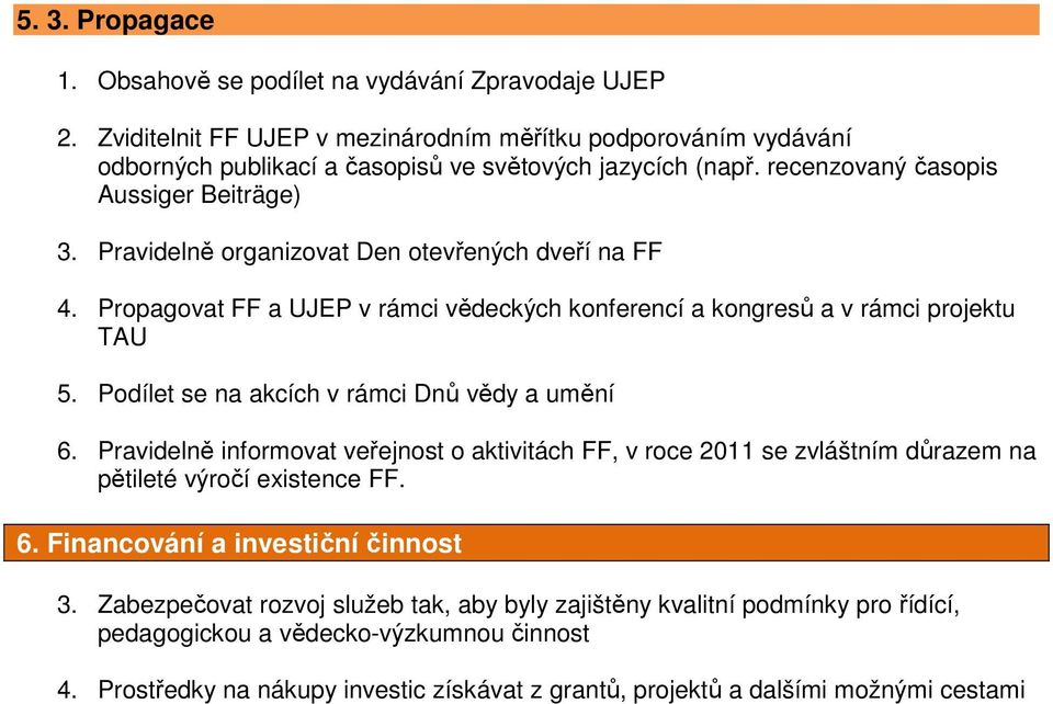 Podílet se na akcích v rámci Dnů vědy a umění 6. Pravidelně informovat veřejnost o aktivitách FF, v roce 2011 se zvláštním důrazem na pětileté výročí existence FF. 6. Financování a investiční činnost 3.