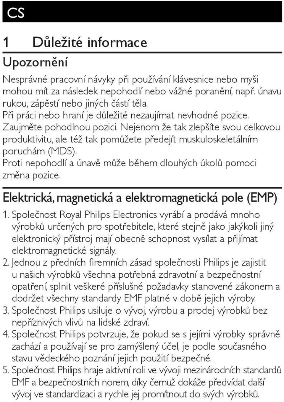 Nejenom že tak zlepšíte svou celkovou produktivitu, ale též tak pomůžete předejít muskuloskeletálním poruchám (MDS). Proti nepohodlí a únavě může během dlouhých úkolů pomoci změna pozice.