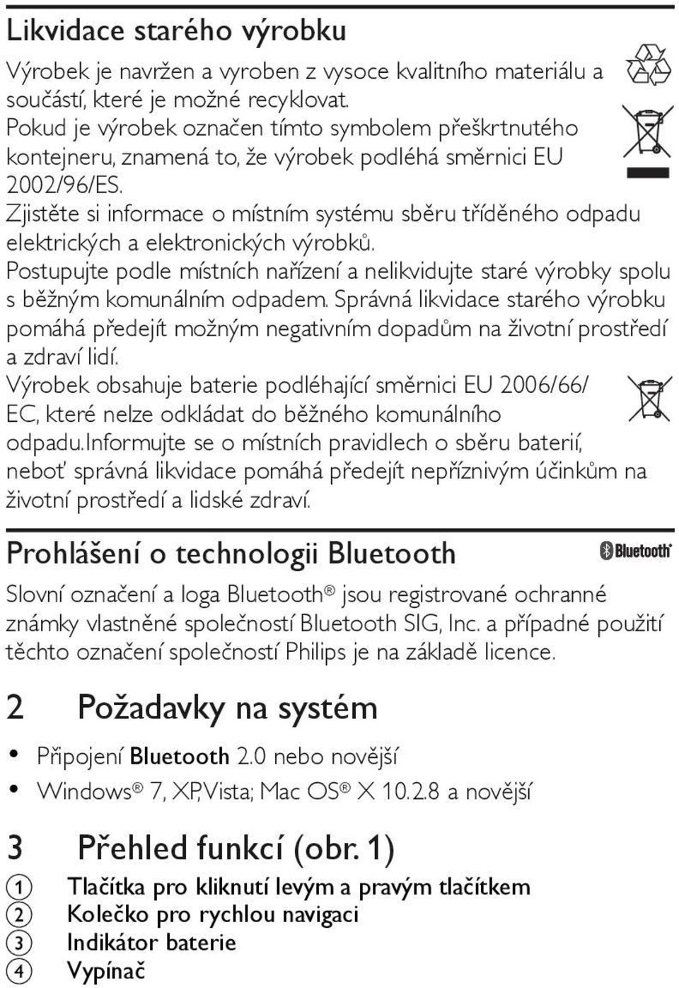 Zjistěte si informace o místním systému sběru tříděného odpadu elektrických a elektronických výrobků. Postupujte podle místních nařízení a nelikvidujte staré výrobky spolu s běžným komunálním odpadem.