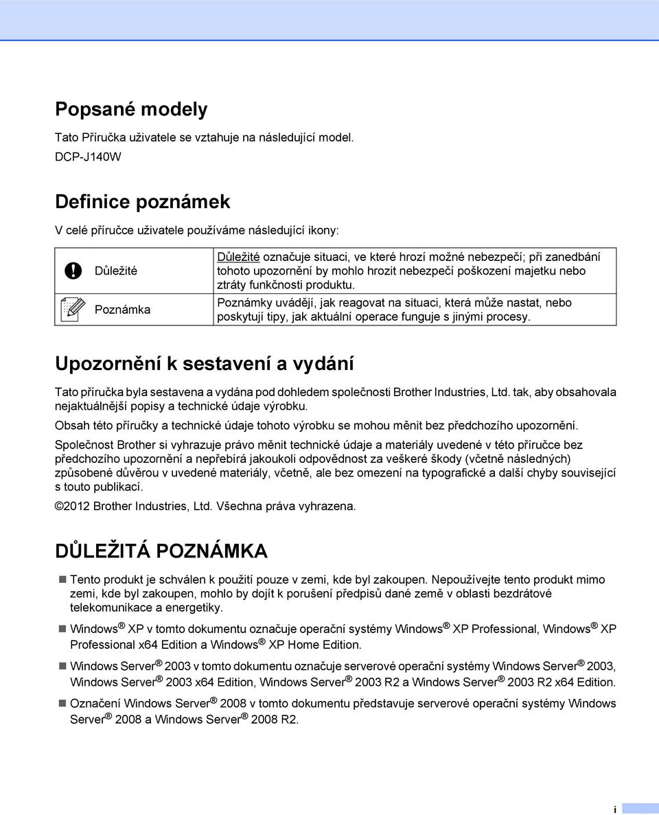 nebezpečí poškození majetku nebo ztráty funkčnosti produktu. Poznámky uvádějí, jak reagovat na situaci, která může nastat, nebo poskytují tipy, jak aktuální operace funguje s jinými procesy.