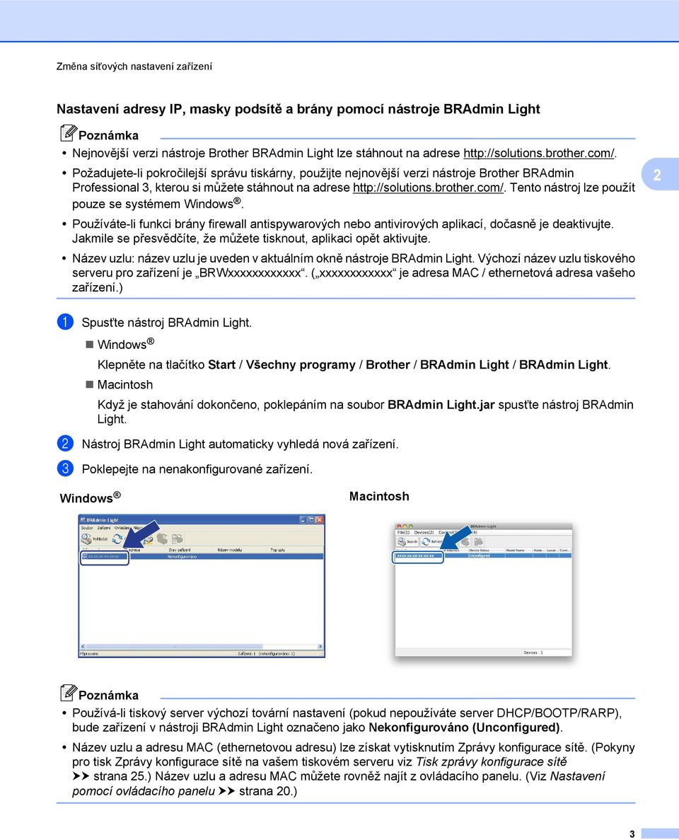 Používáte-li funkci brány firewall antispywarových nebo antivirových aplikací, dočasně je deaktivujte. Jakmile se přesvědčíte, že můžete tisknout, aplikaci opět aktivujte.