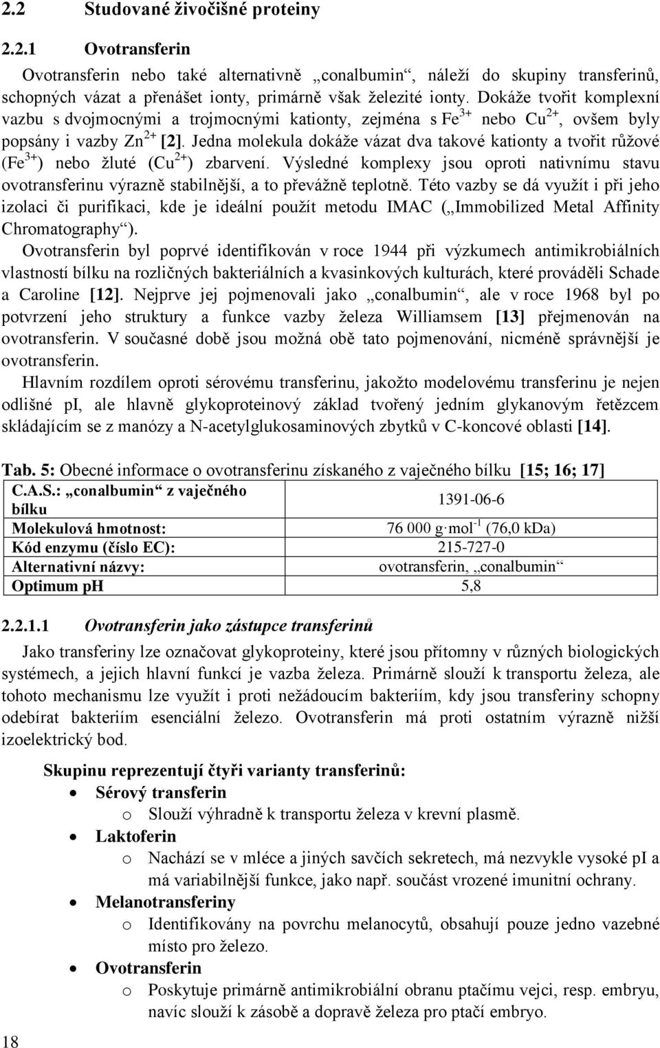Jedna molekula dokáţe vázat dva takové kationty a tvořit růţové (Fe 3+ ) nebo ţluté (Cu 2+ ) zbarvení.