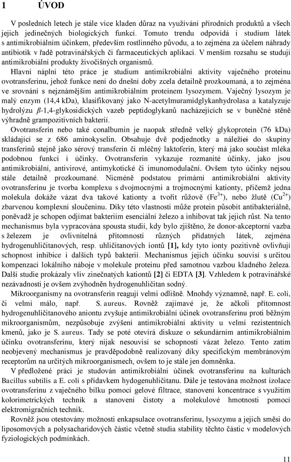 V menším rozsahu se studují antimikrobiální produkty ţivočišných organismů.