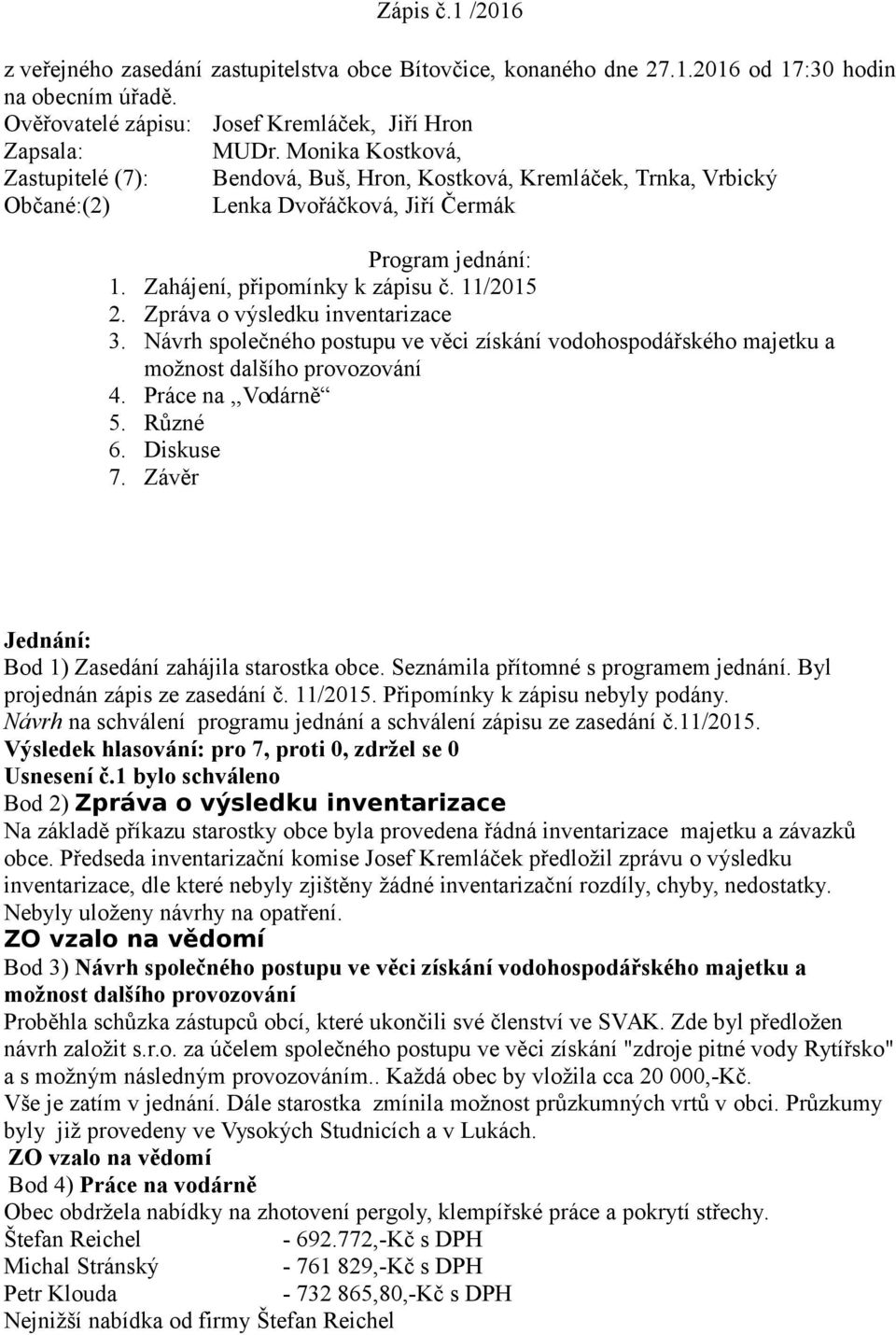 Zpráva o výsledku inventarizace 3. Návrh společného postupu ve věci získání vodohospodářského majetku a možnost dalšího provozování 4. Práce na,,vodárně 5. Různé 6. Diskuse 7.