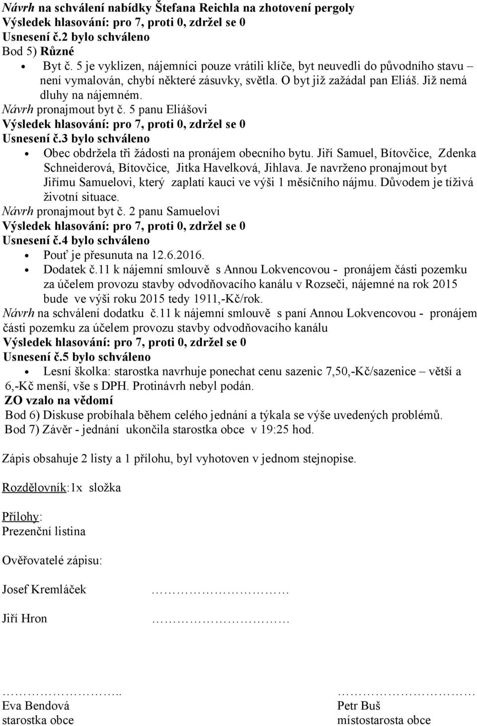 Návrh pronajmout byt č. 5 panu Eliášovi Usnesení č.3 bylo schváleno Obec obdržela tři žádosti na pronájem obecního bytu.