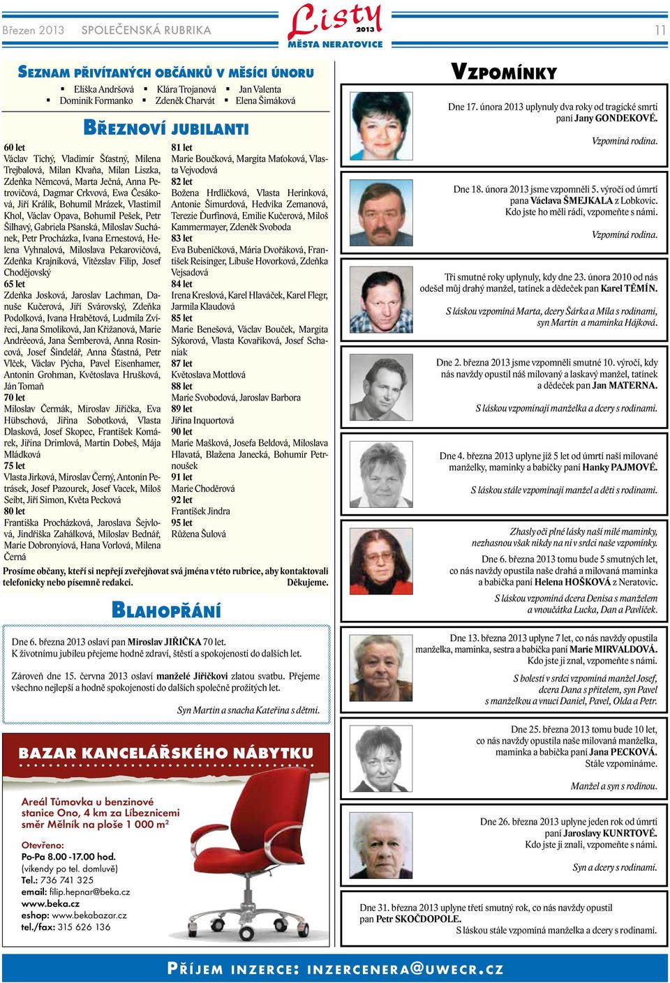 let Eva Bubeníčková, Mária Dvořáková, František Reisinger, Libuše Hovorková, Zdeňka Vejsadová 84 let Irena Kreslová, Karel Hlaváček, Karel Flegr, Jarmila Klaudová 85 let Marie Benešová, Václav