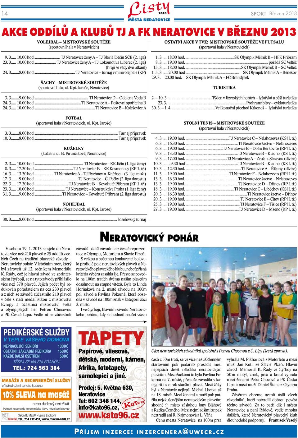 00 hod...tj Neratovice turnaj v minivolejbale (KP) Šachy mistrovské soutěže (sportovní hala, ul. Kpt. Jaroše, Neratovice) 3. 3...9.00 hod... TJ Neratovice D Odolena Voda B 24. 3... 10.00 hod...tj Neratovice A Poštovní spořitelna B 24.