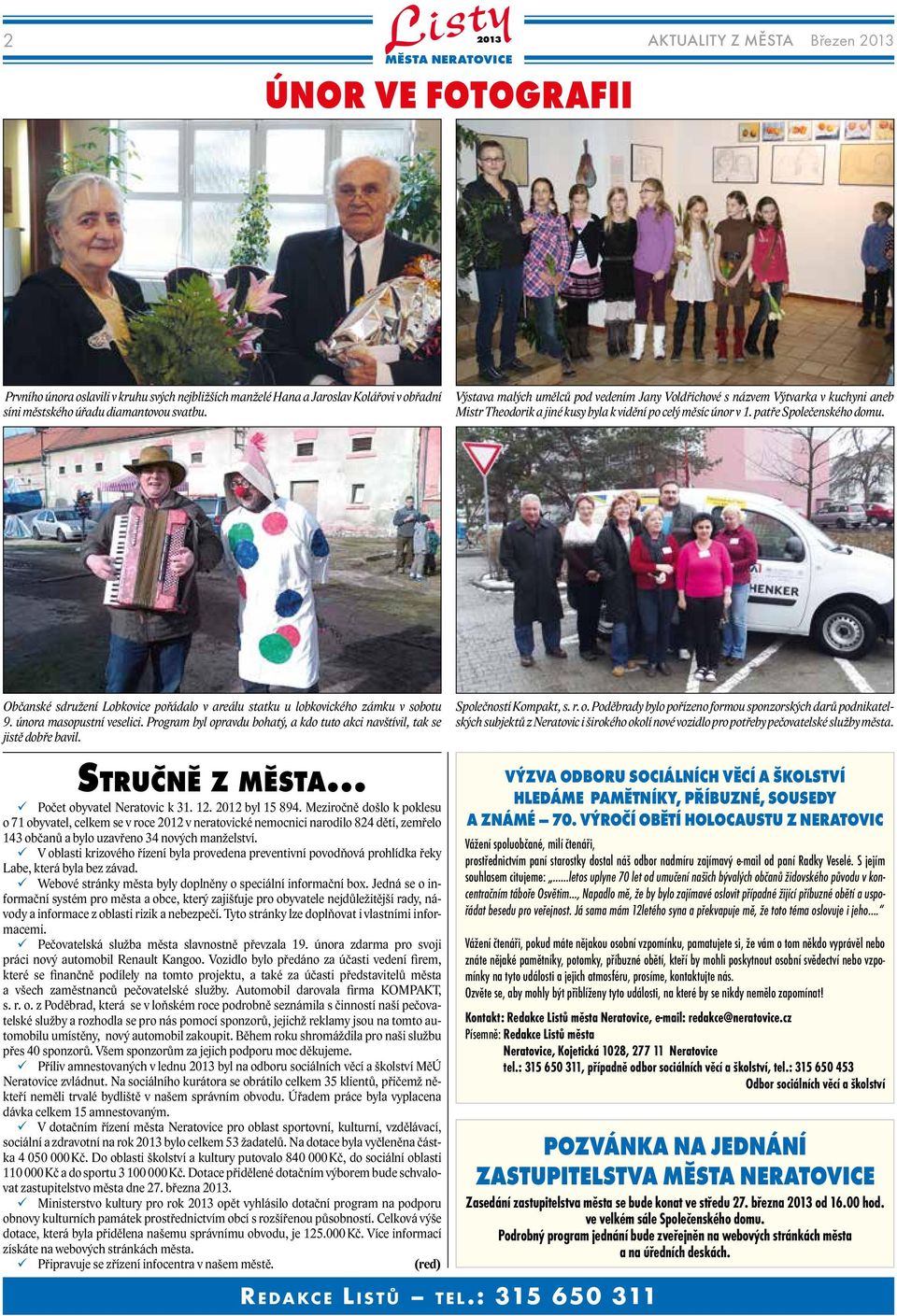 Občanské sdružení Lobkovice pořádalo v areálu statku u lobkovického zámku v sobotu 9. února masopustní veselici. Program byl opravdu bohatý, a kdo tuto akci navštívil, tak se jistě dobře bavil.