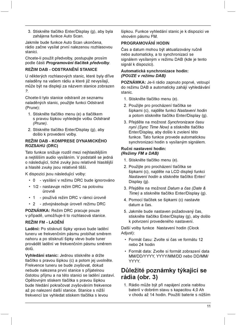 REŽIM DAB - ODSTRANĚNÍ STANICE U některých rozhlasových stanic, které byly dříve naladěny na vašem rádiu a které již nevysílají, může být na displeji za názvem stanice zobrazen?