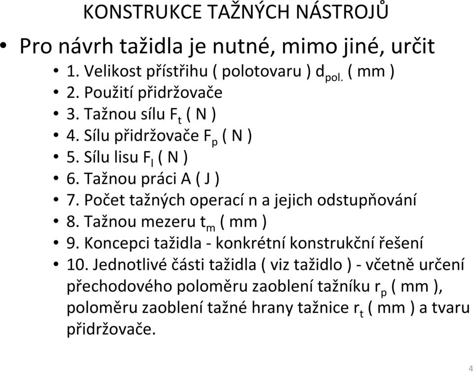 Počet tažných operací n a jejich odstupňování 8. Tažnou mezeru t m ( mm ) 9. Koncepci tažidla - konkrétní konstrukční řešení 10.