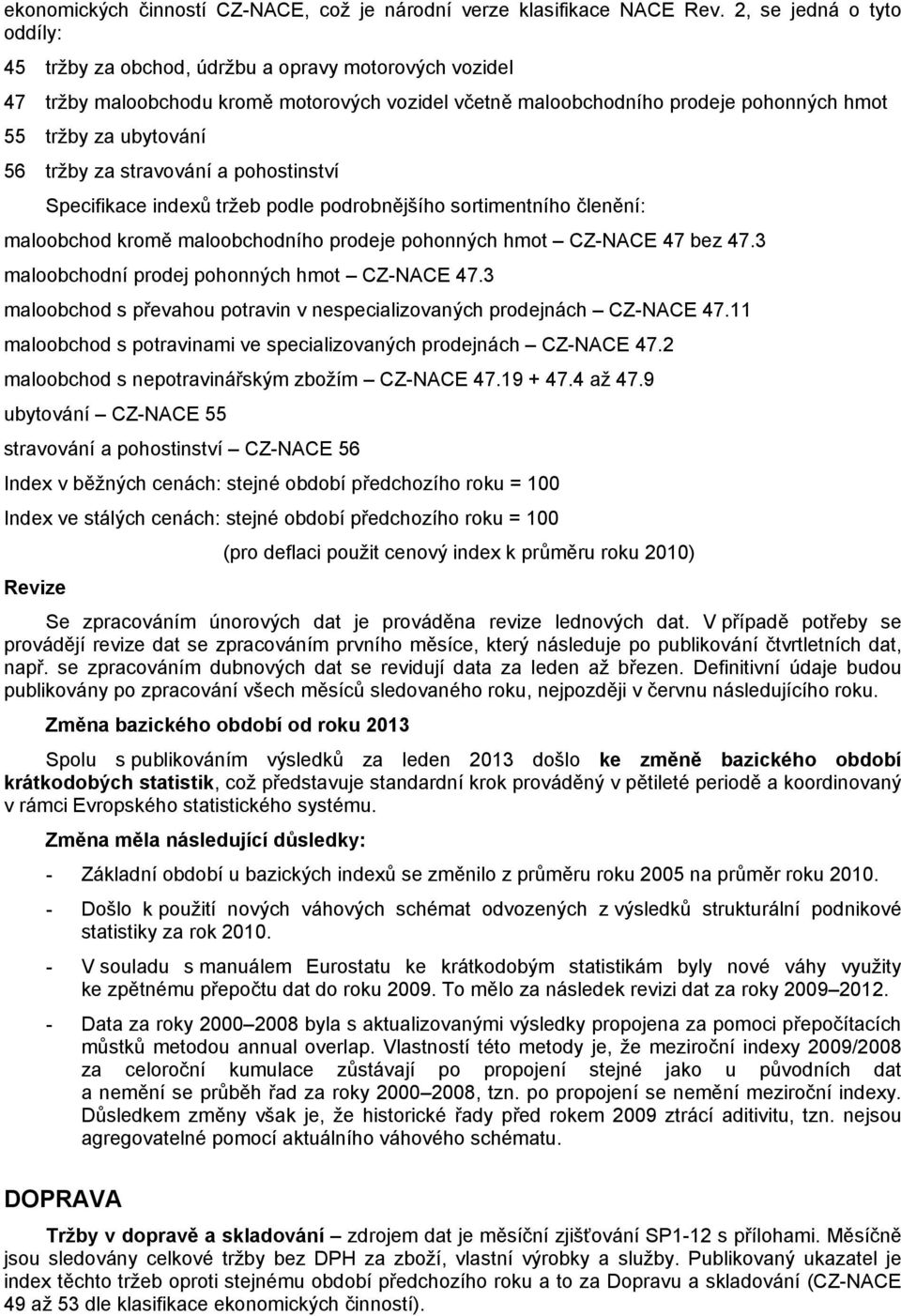 tržby za stravování a pohostinství Specifikace indexů tržeb podle podrobnějšího sortimentního členění: maloobchod kromě maloobchodního prodeje pohonných hmot CZ-NACE 47 bez 47.