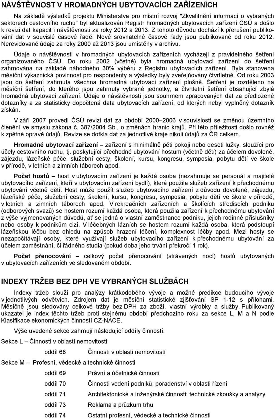 Nové srovnatelné časové řady jsou publikované od roku 2012. Nerevidované údaje za roky 2000 až 2013 jsou umístěny v archivu.