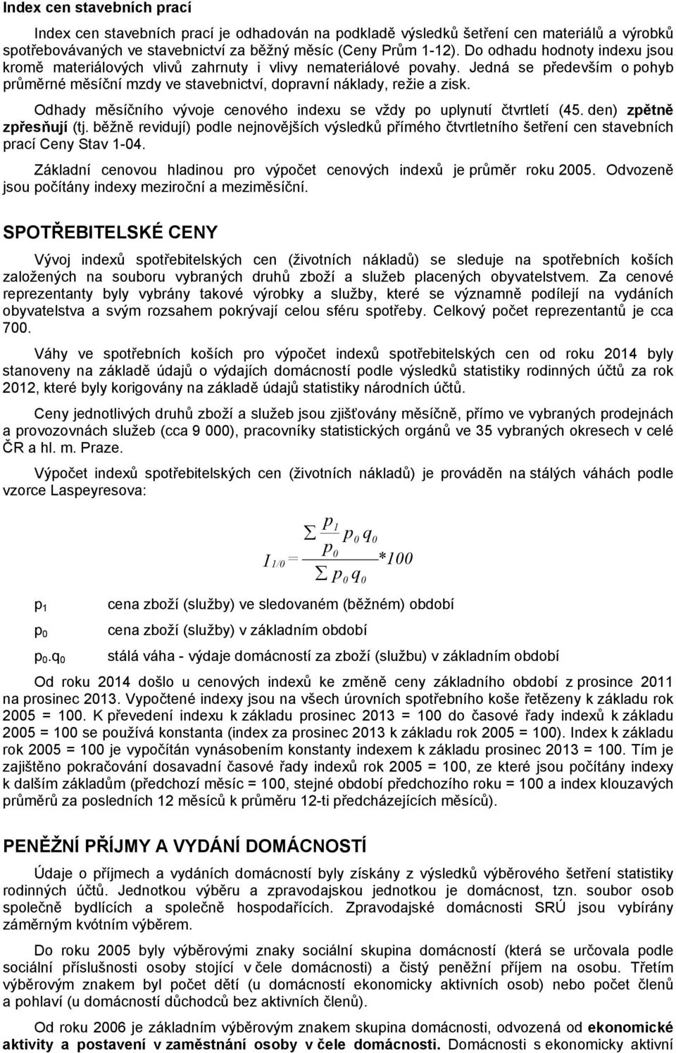Odhady měsíčního vývoje cenového indexu se vždy po uplynutí čtvrtletí (45. den) zpětně zpřesňují (tj.
