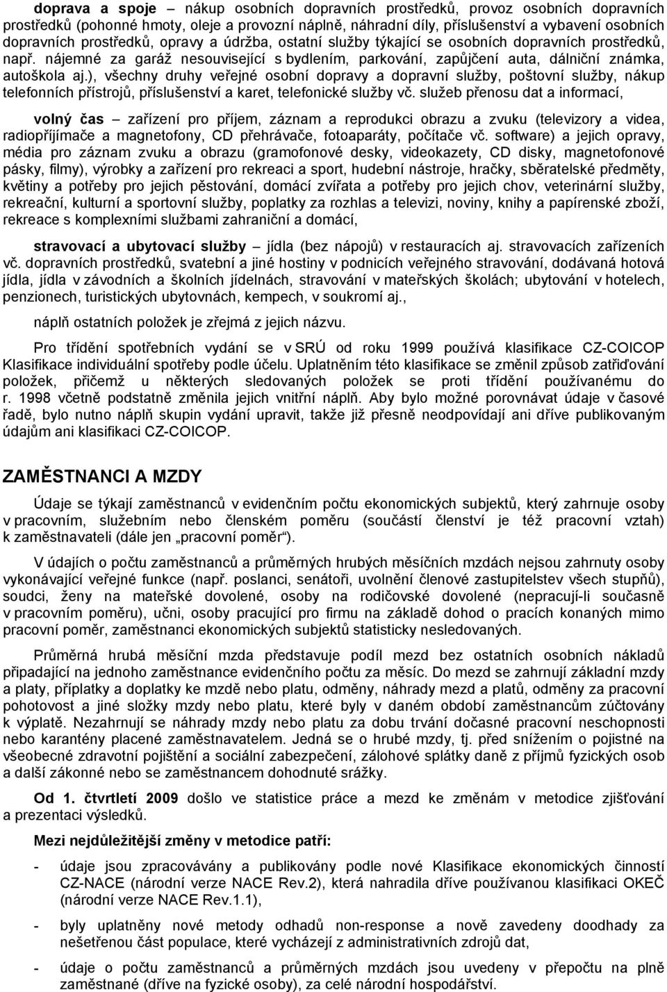 ), všechny druhy veřejné osobní dopravy a dopravní služby, poštovní služby, nákup telefonních přístrojů, příslušenství a karet, telefonické služby vč.