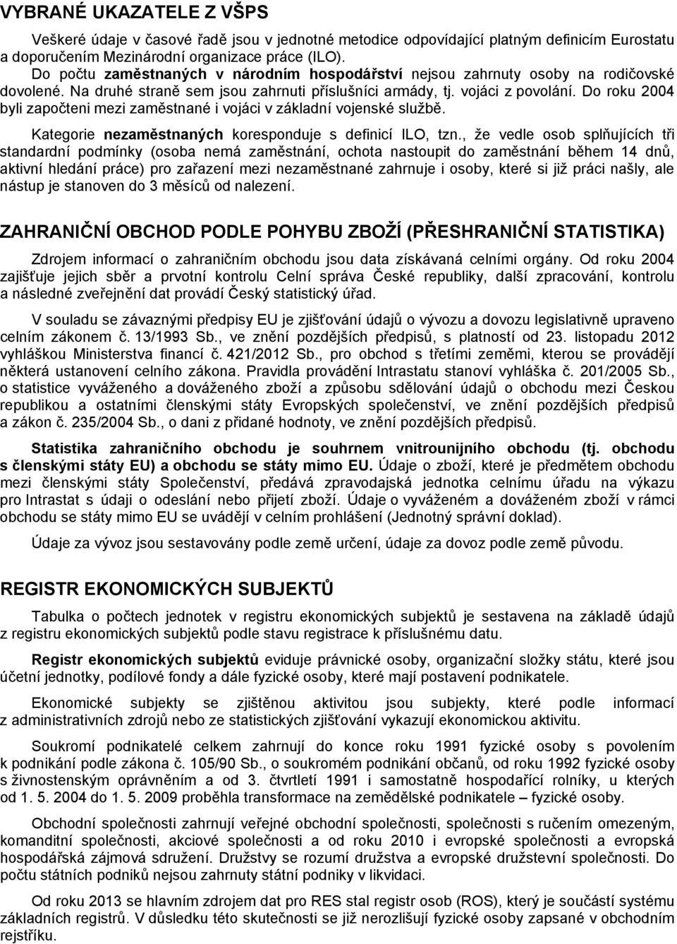 Do roku 2004 byli započteni mezi zaměstnané i vojáci v základní vojenské službě. Kategorie nezaměstnaných koresponduje s definicí ILO, tzn.