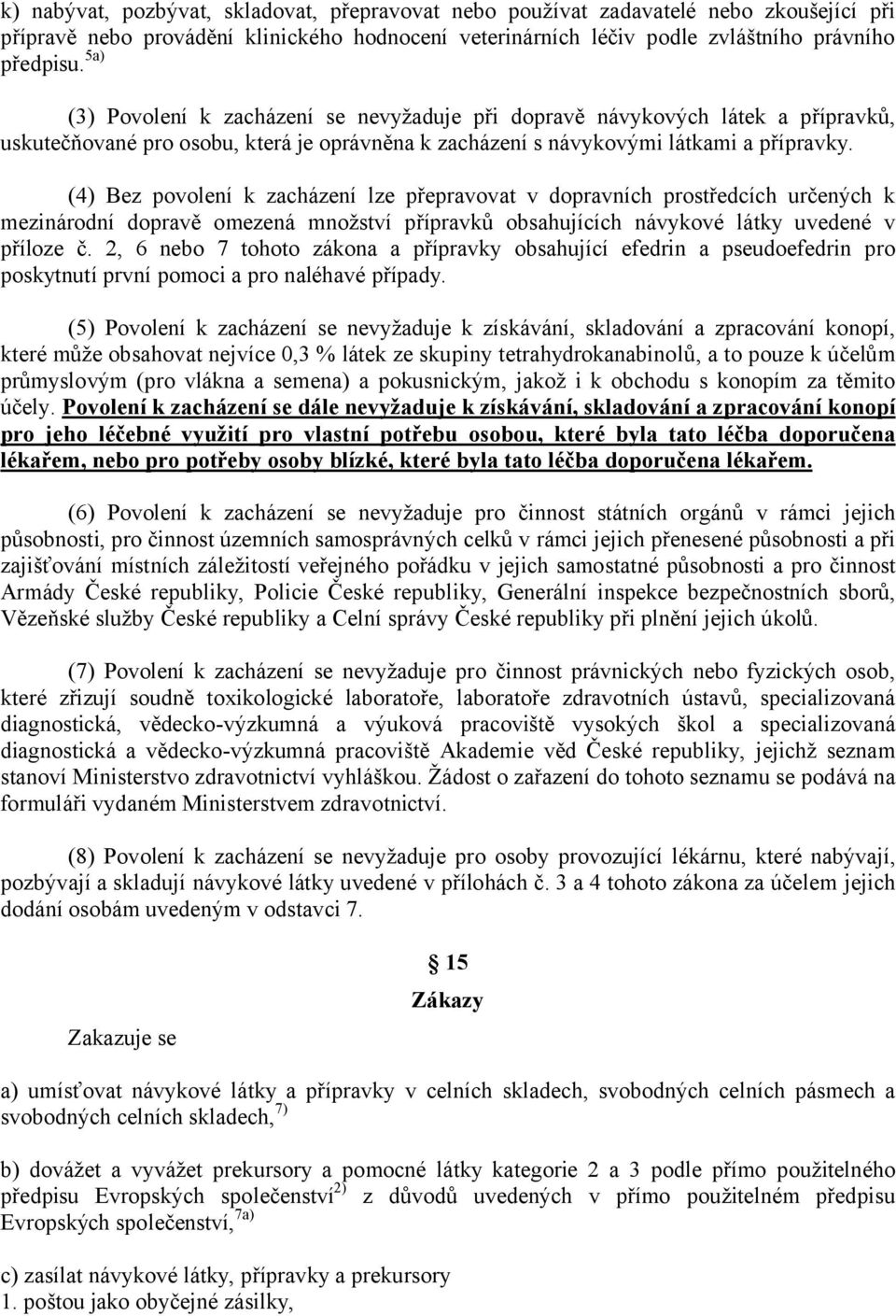 (4) Bez povolení k zacházení lze přepravovat v dopravních prostředcích určených k mezinárodní dopravě omezená množství přípravků obsahujících návykové látky uvedené v příloze č.