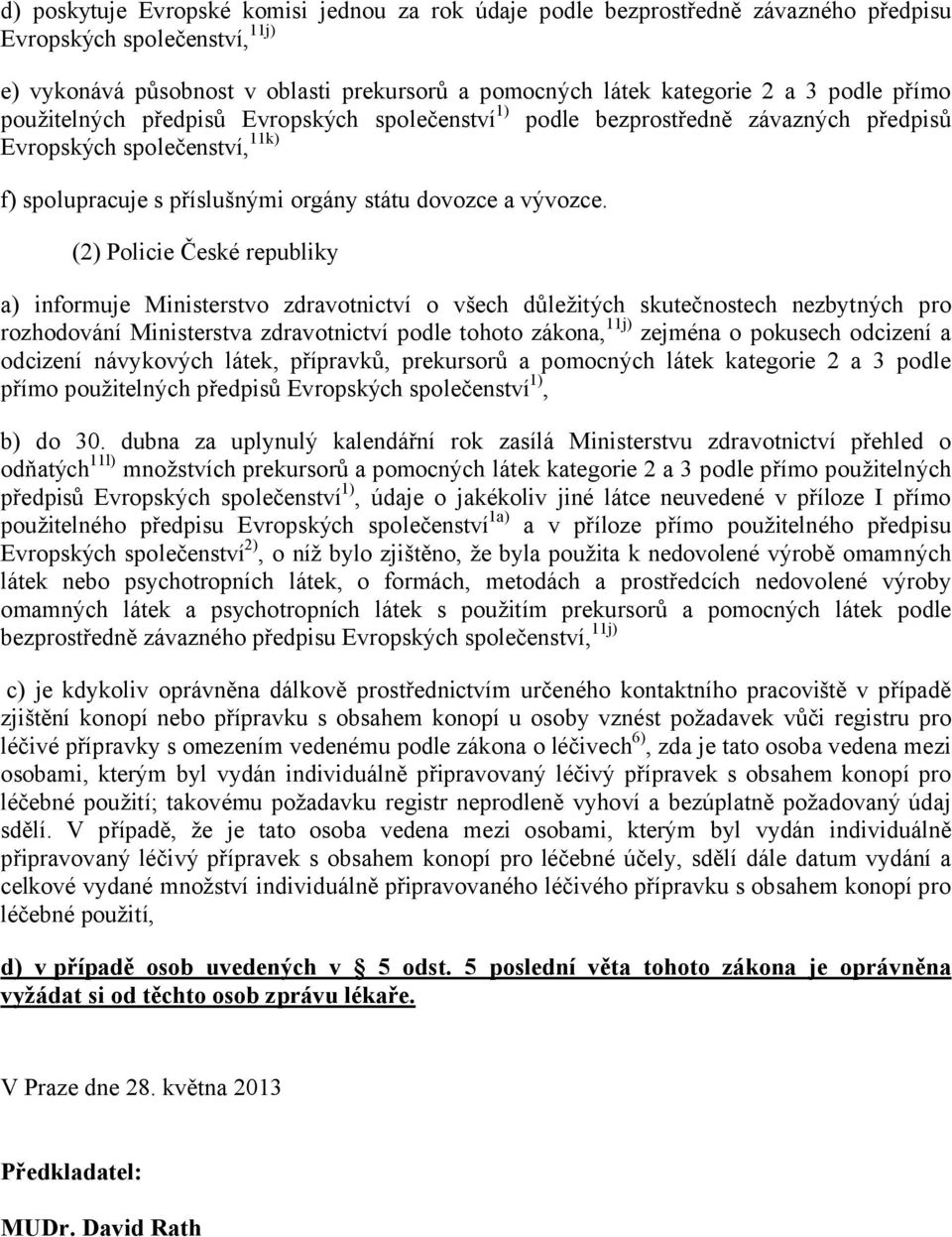 (2) Policie České republiky a) informuje Ministerstvo zdravotnictví o všech důležitých skutečnostech nezbytných pro rozhodování Ministerstva zdravotnictví podle tohoto zákona, 11j) zejména o pokusech