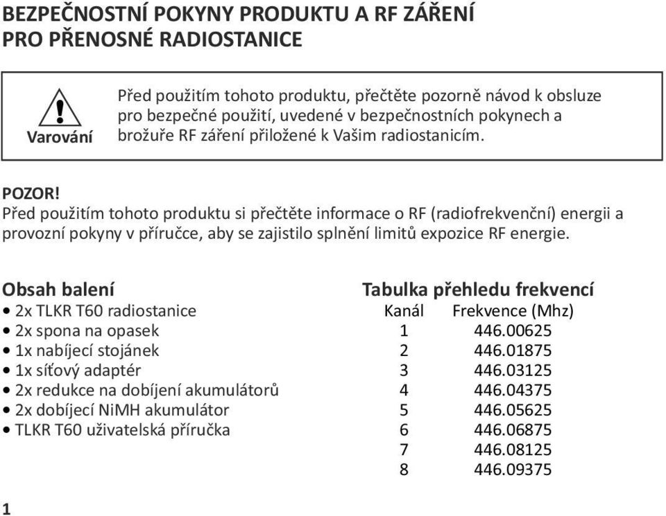 Před použitím tohoto produktu si přečtěte informace o RF (radiofrekvenční) energii a provozní pokyny v příručce, aby se zajistilo splnění limitů expozice RF energie.