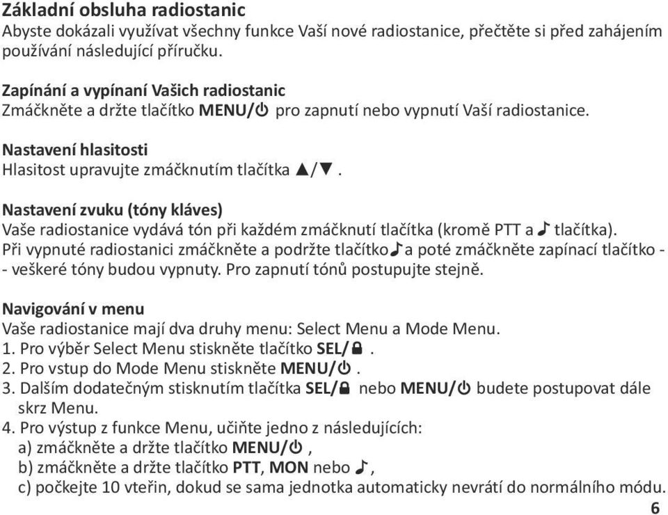 Nastavení zvuku (tóny kláves) Vaše radiostanice vydává tón při každém zmáčknutí tlačítka (kromě PTT a tlačítka).