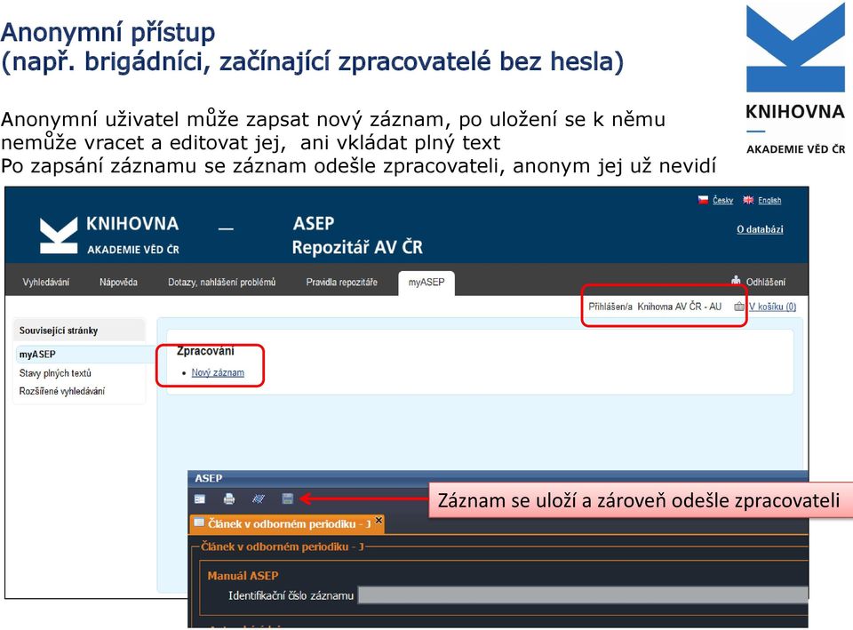 zapsat nový záznam, po uložení se k němu nemůže vracet a editovat jej, ani